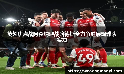 英超焦点战阿森纳迎战哈德斯全力争胜展现球队实力