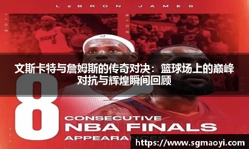 文斯卡特与詹姆斯的传奇对决：篮球场上的巅峰对抗与辉煌瞬间回顾