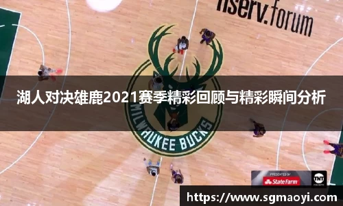 湖人对决雄鹿2021赛季精彩回顾与精彩瞬间分析